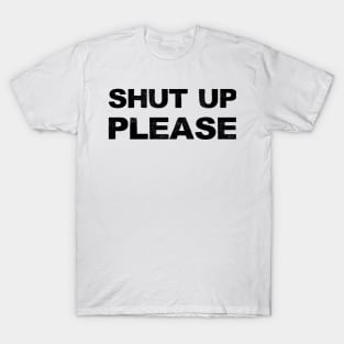 SHUT UP PLEASE - B - Word typography quote meme funny gift merch grungy black white tshirt T-Shirt